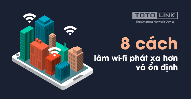 8 cách làm wifi phát xa hơn và ổn định