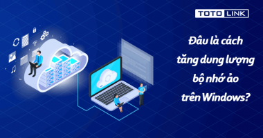 Đâu là cách tăng dung lượng bộ nhớ ảo trên Windows?