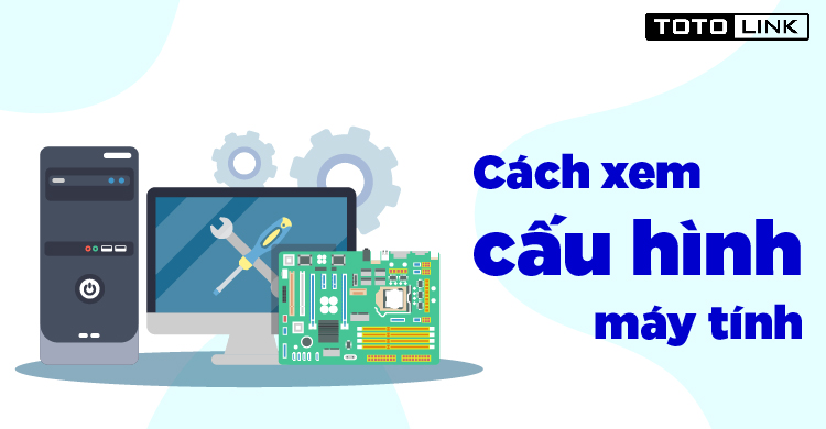 Hướng dẫn các cách xem cấu hình máy đơn giản nhất