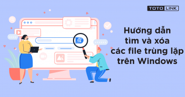 Hướng dẫn tìm và xóa các file trùng lặp trên Windows