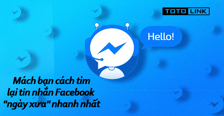 Mách bạn cách tìm lại tin nhắn Facebook "ngày xưa" nhanh nhất